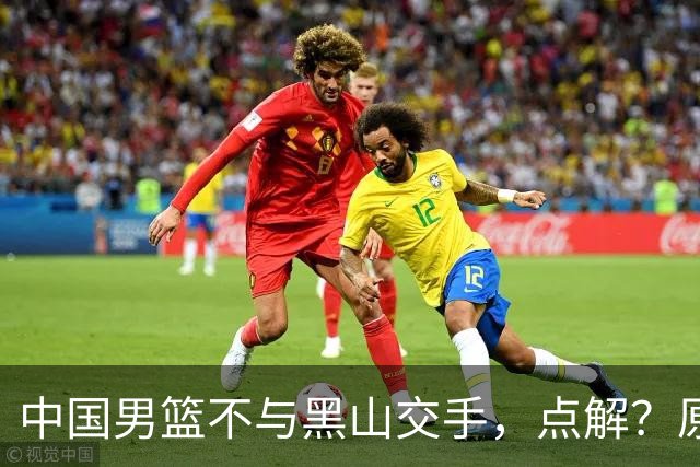 中国男篮不与黑山交手，点解？原因揭晓！
