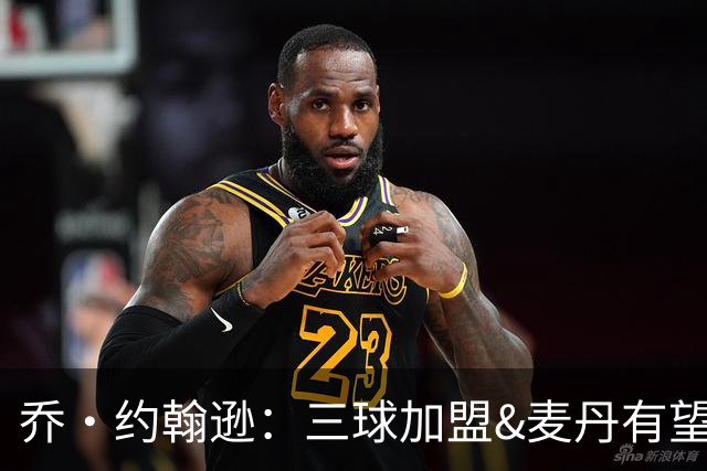 乔·约翰逊：三球加盟&麦丹有望场均16到24分 同时保持皮蓬似防守