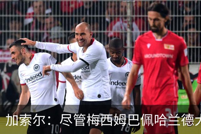 加索尔：尽管梅西姆巴佩哈兰德大放异彩，但我最欣赏的是团队协作
