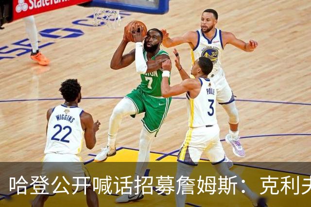 哈登公开喊话招募詹姆斯：克利夫兰才是你最终的归宿！