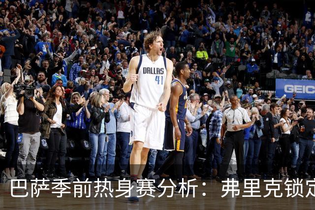 巴萨季前热身赛分析：弗里克锁定克里斯滕森等三名核心球员，西甲首战前景一览