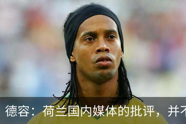 德容：荷兰国内媒体的批评，并不会动摇我们的信心
