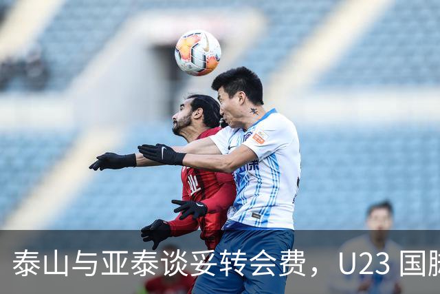 泰山与亚泰谈妥转会费，U23 国脚中卫遭蓉城截胡，补强计划全盘落空